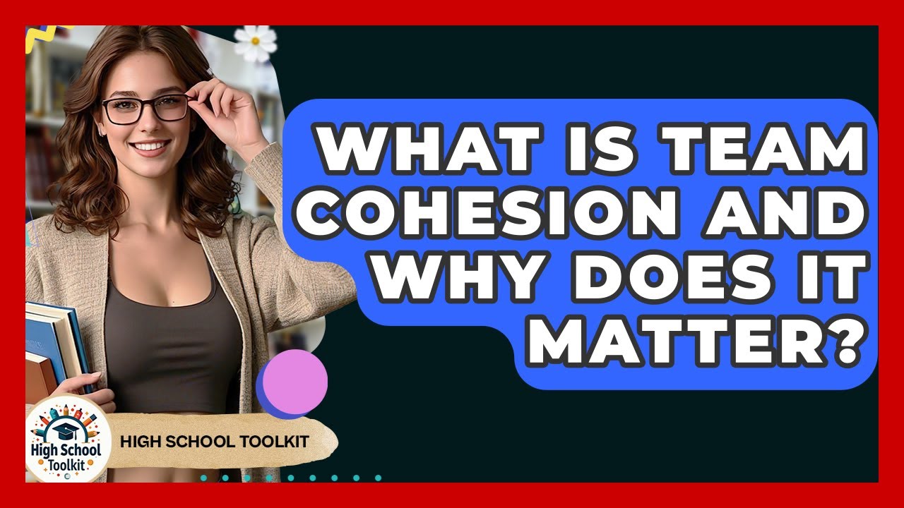 What Is Team Cohesion And Why Does It Matter? - High School Toolkit
