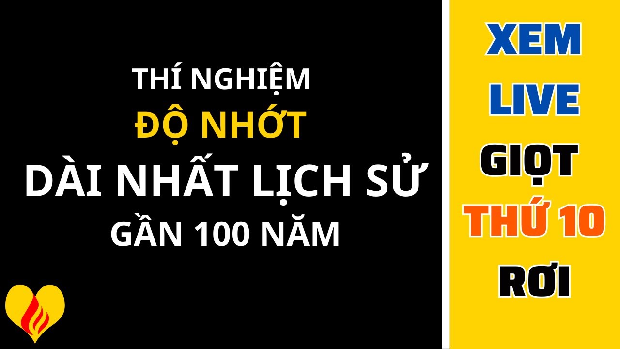 Pitch-Thí nghiệm Độ Nhớt kéo dài gần 1 thế kỷ. Thí nghiệm lâu nhất lịch sử. Xem live giọt thứ 10 rơi