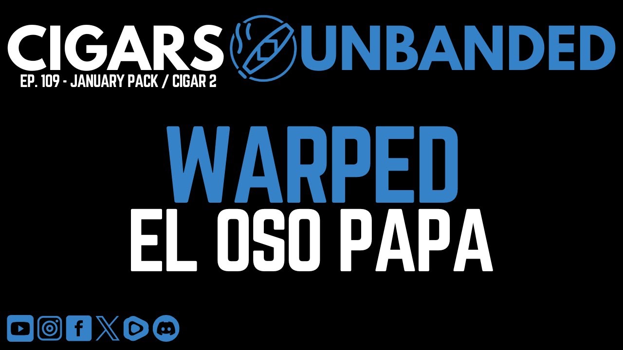 Cigars Unbanded #109 - Warped El Oso Papa Cigar Review