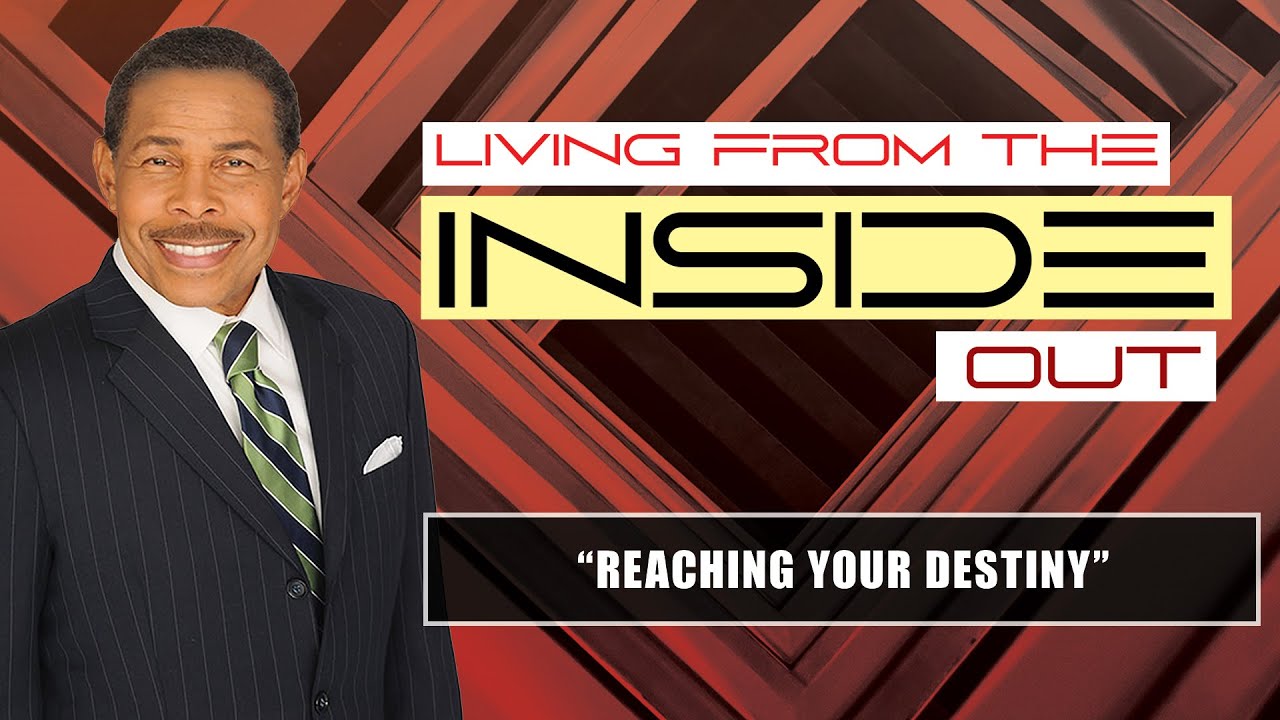 Reaching Your Destiny - Living From The Inside Out