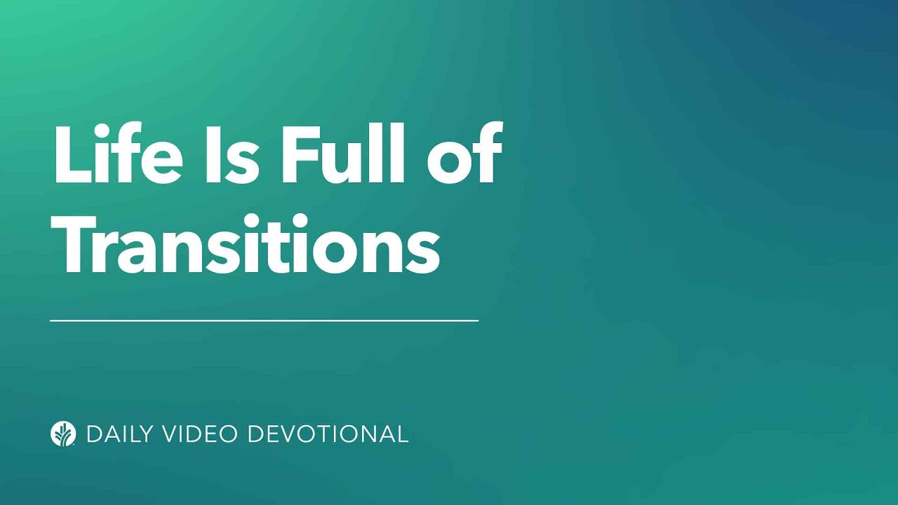 Life Is Full of Transitions | Various Scripture | Our Daily Bread Video Devotional
