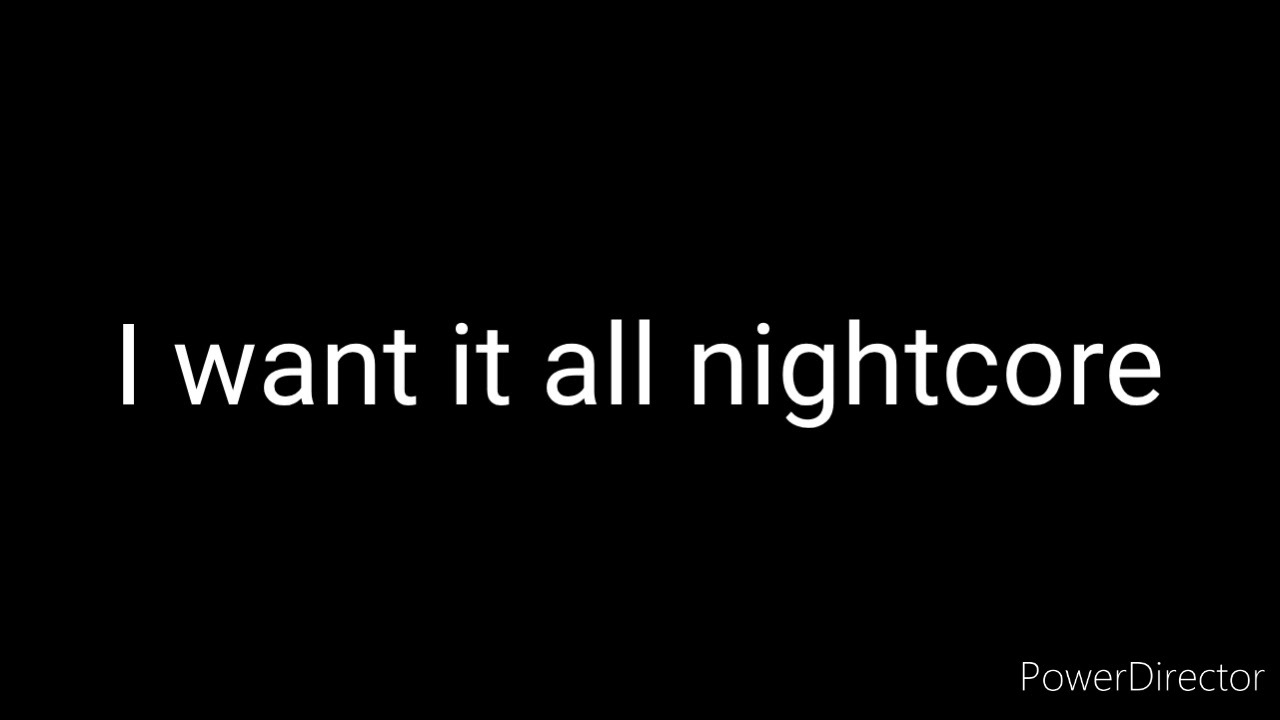 I want it all - Nightcore