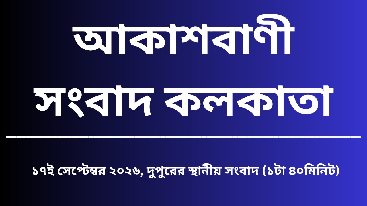 স্থানীয় সংবাদ,&nbsp;দুপুর১টা৪০মিনিট, ১৮_০৯_২০২৬,  আকাশবাণী সংবাদ কলকাতা, আজকের বাংলা খবর