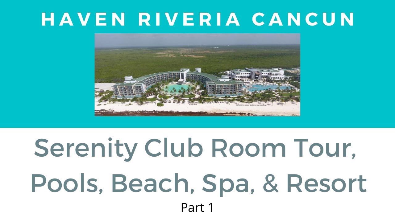 Haven Riviera Cancun Review | Part 1 - Serenity Club Room Tour, Pools, Beach, Spa, and Resort