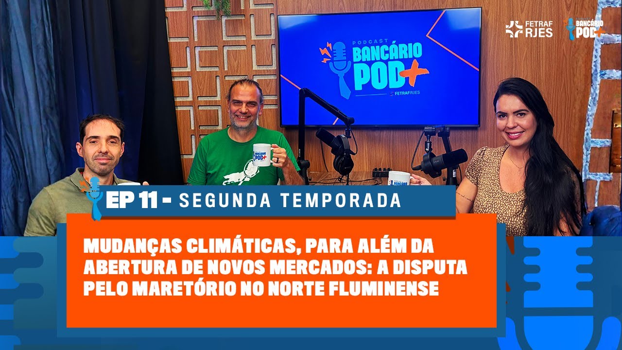 Mudanças Climáticas e Abertura de Novos Mercados: A Disputa Pelo Maretório Norte Fluminense #S02E11