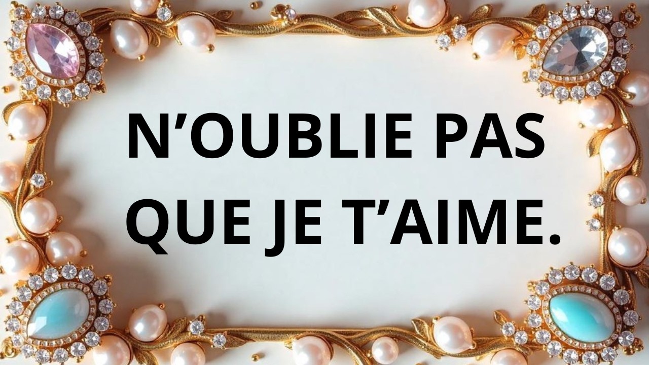 Pas besoin de te le dire, mais n’oublie jamais que je t’aime.