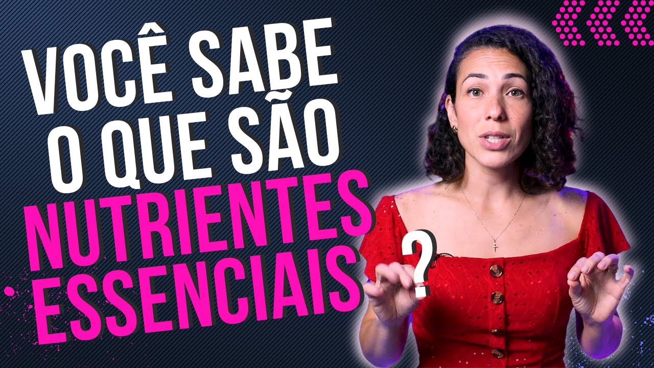VOC&Ecirc; SABE O QUE S&Atilde;O NUTRIENTES ESSENCIAIS ?