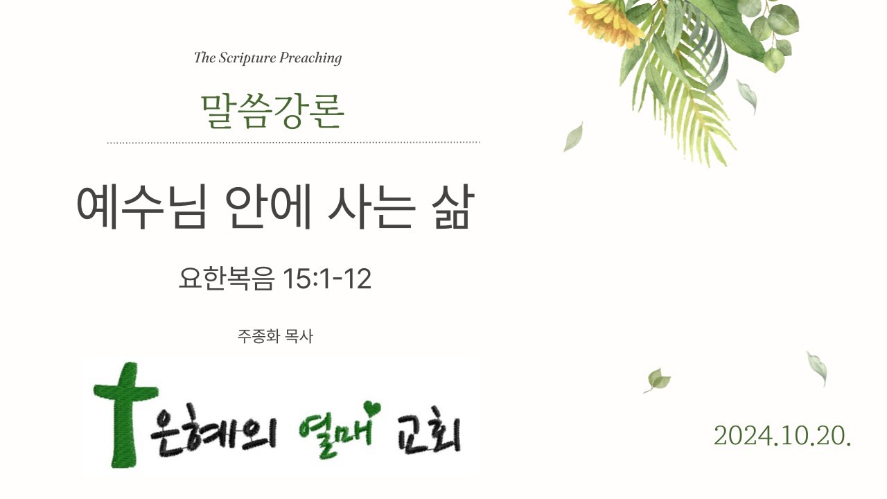 예수님 안에 사는 삶(요한복음 15:1-12) | 은혜의 열매 교회 | 주종화 목사 | 2024. 10. 20.