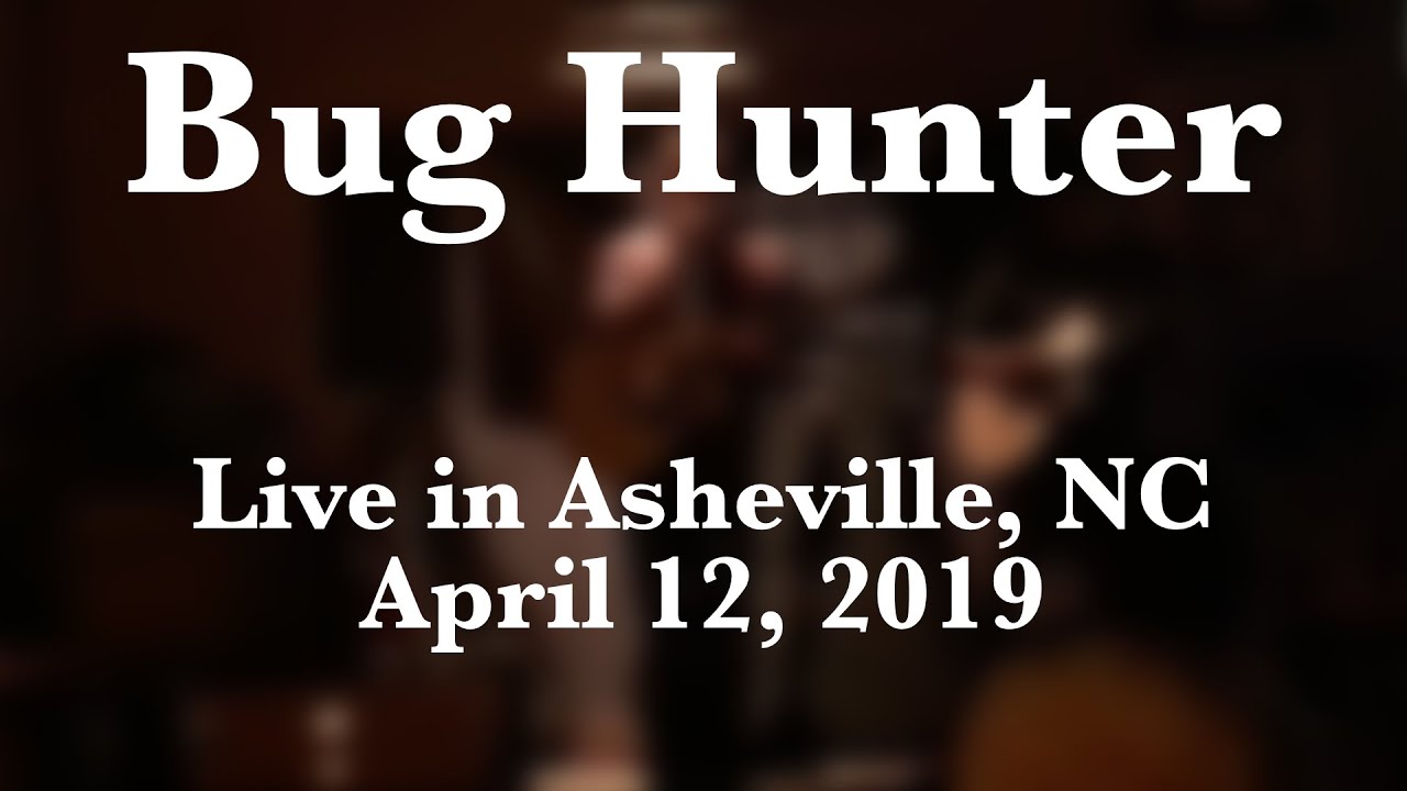 Bug Hunter - Live in Asheville, NC - April 12, 2019