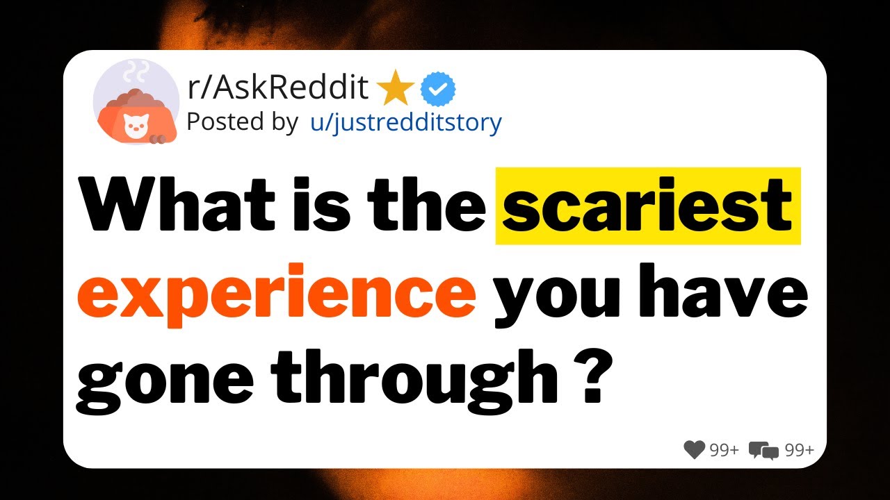 What is the scariest experience you have gone through ?