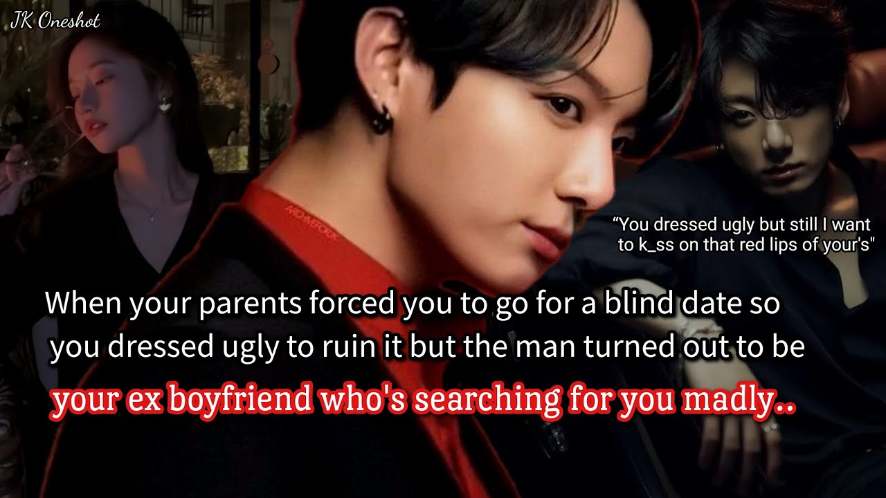 Jungkook ff When your parents forced you to go for a blind date but man turned out to be your ex..
