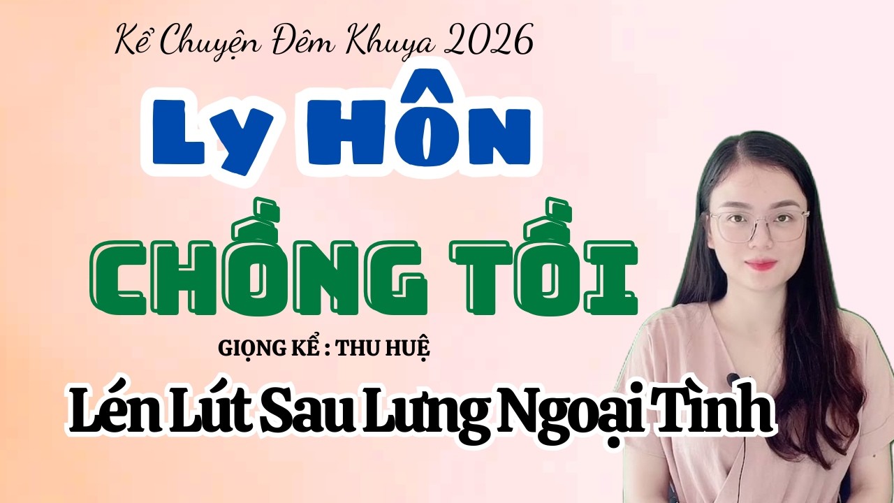 Thu Huệ 2026 Ly Hôn Chồng Tồi Lén Lút Sau Lưng Ngoại Tinh | Kể Truyện Đêm Khuya Mới Nhất