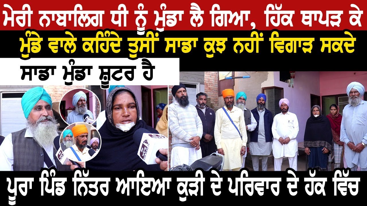 ਮੇਰੀ ਨਾਬਾਲਿਗ ਧੀ ਨੂੰ ਮੁੰਡਾ ਲੈ ਗਿਆ,ਹਿੱਕ ਥਾਪੜ ਕੇ ਮੁੰਡੇ ਵਾਲੇ ਕਹਿੰਦੇ ਤੁਸੀਂ ਸਾਡਾ ਕੁਝ ਨਹੀਂ ਵਿਗਾੜ ਸਕਦੇ