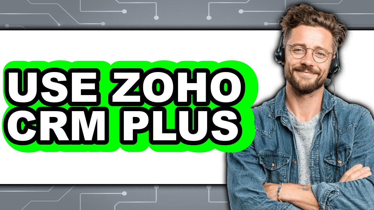 How to Use Zoho CRM Plus (Updated 2025)