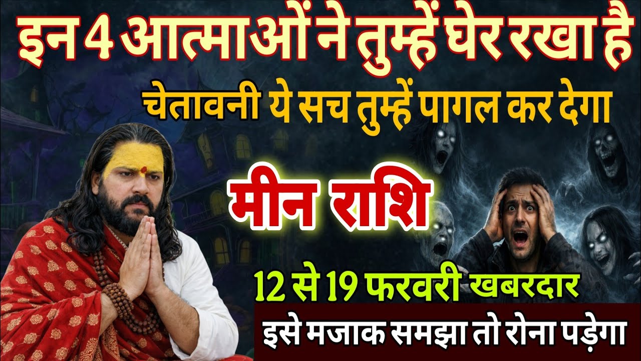 मीन राशि 12,13,14 फरवरी, 4 आत्माओं ने तुम्हें चारों तरफ से घेर लिया है