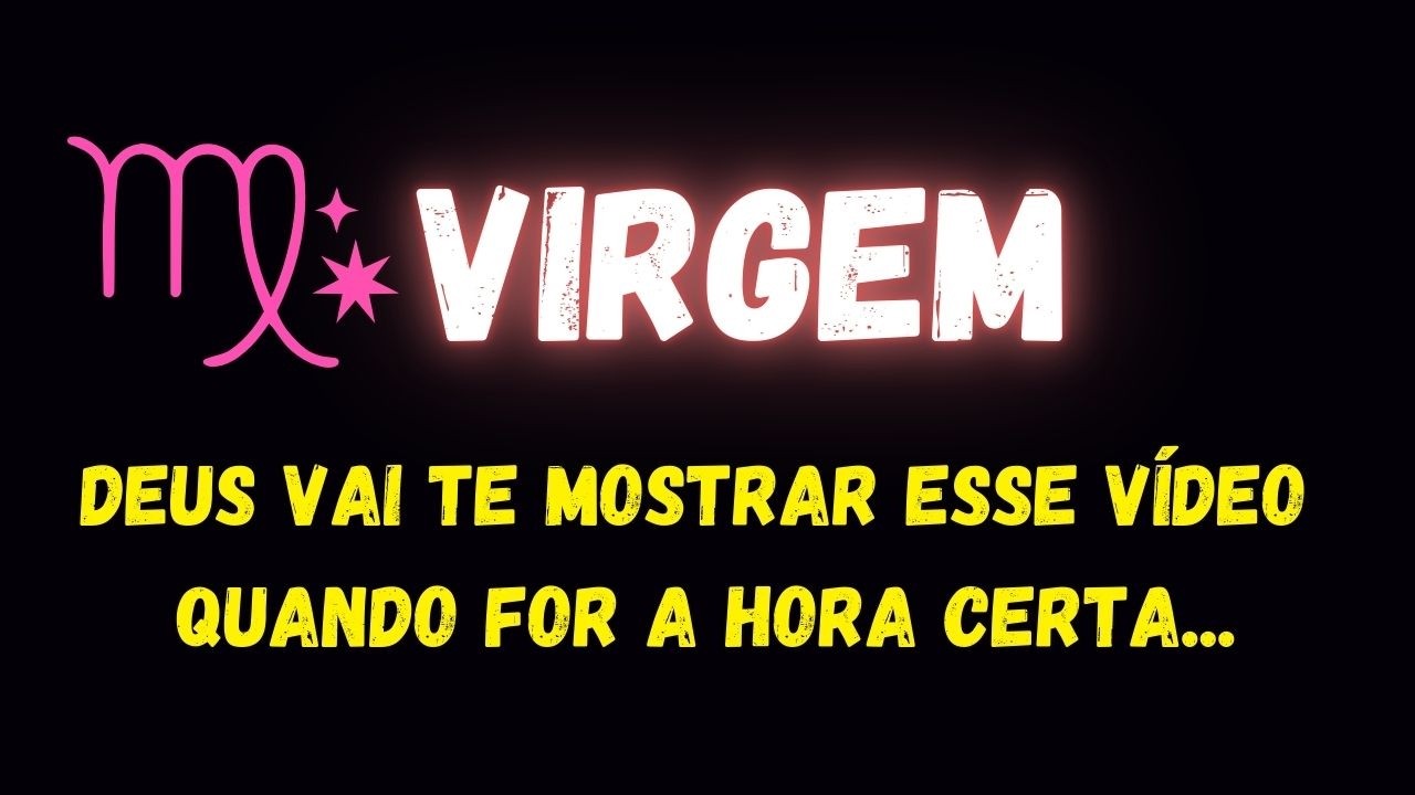 ♍️VIRGEM😥DEUS VAI TE MOSTRAR ESSE VÍDEO QUANDO FOR A HORA CERTA...