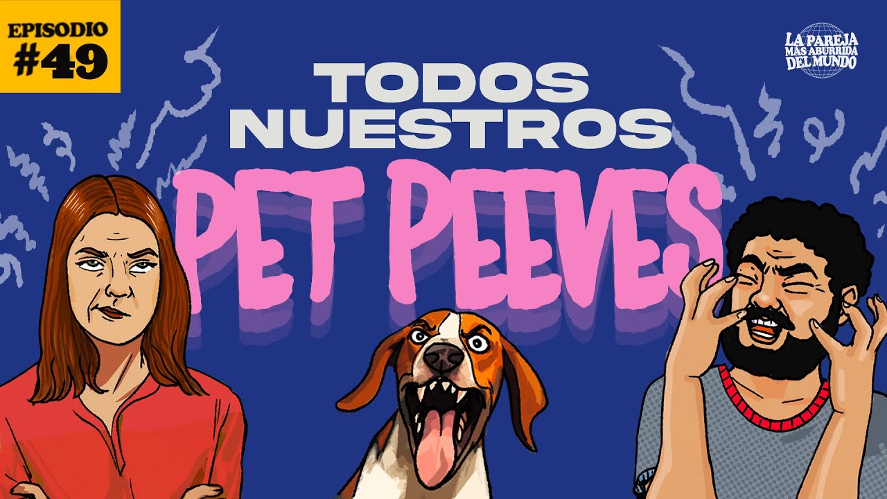Todos nuestros Pet Peeves | EP 49