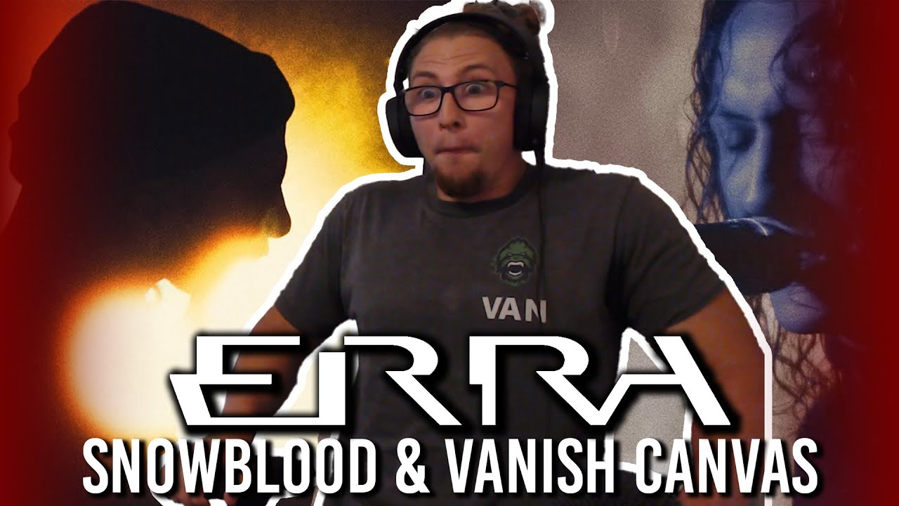 DOUBLE METAL REACTION!! Erra - Snowblood / Vanish Canvas!!