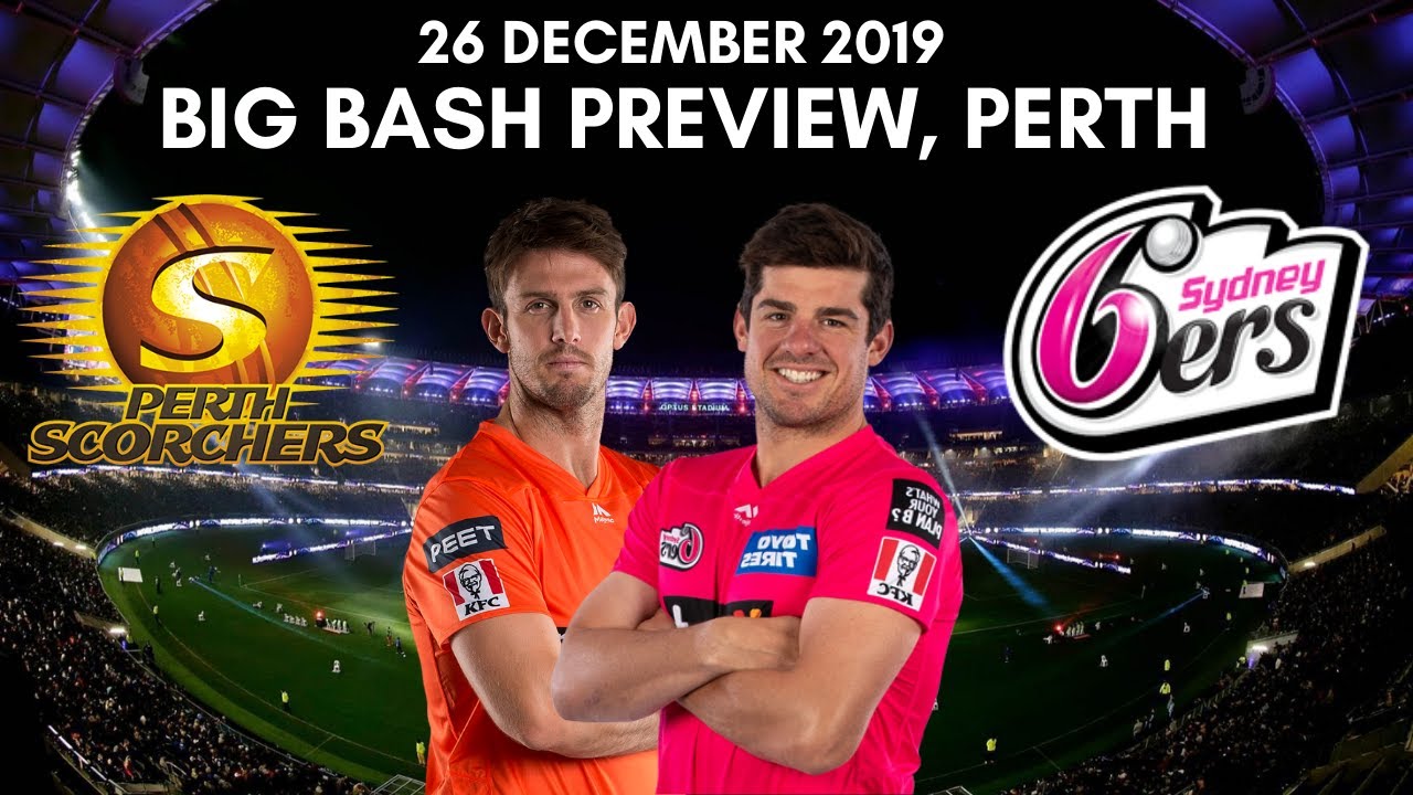 Big Bash 2019 Perth Scorchers vs Sydney Sixers Preview - 26 December 2019 | Perth