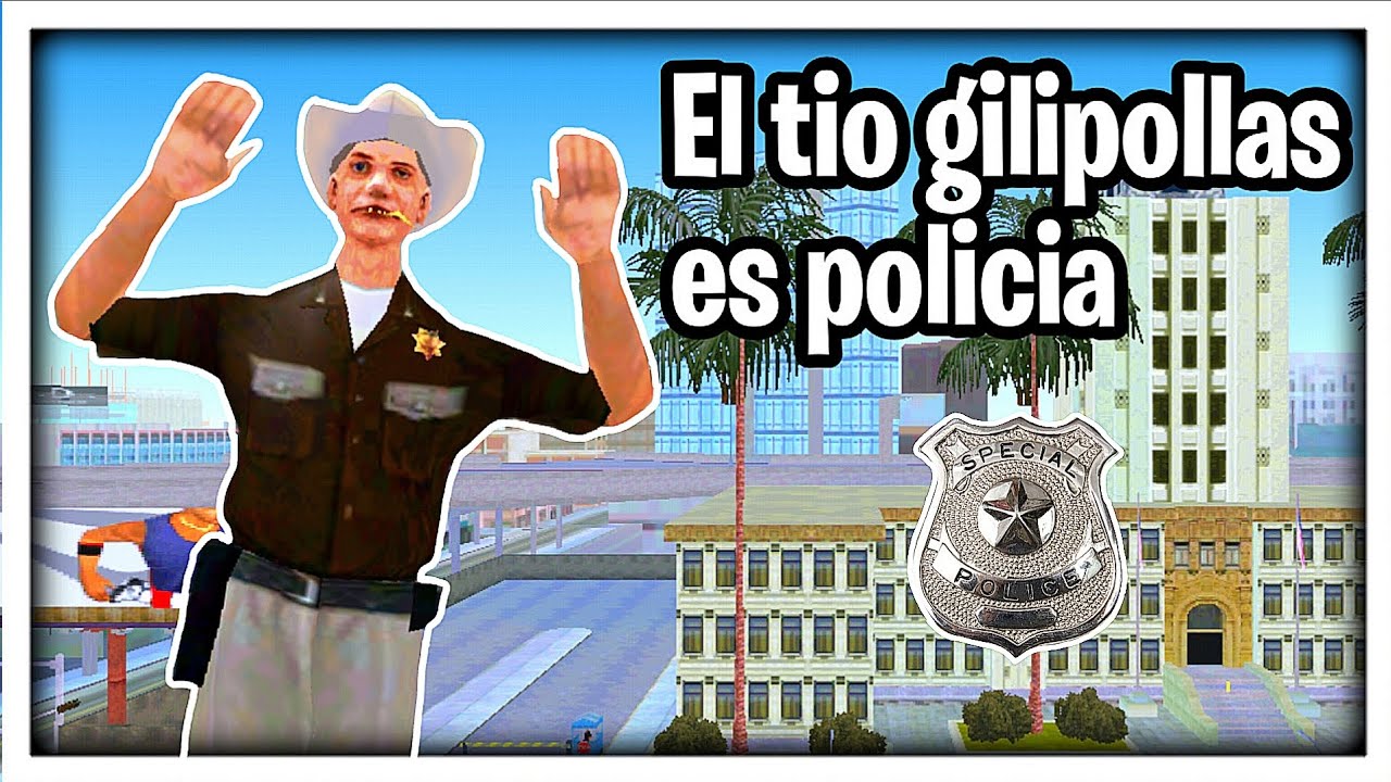 El tio gilipollas es policia - GTA San andreas loquendo android 