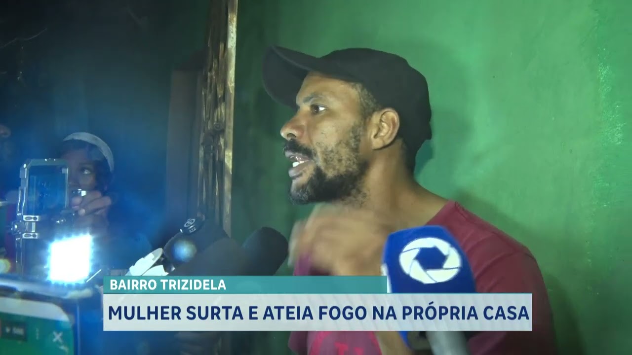MULHER SURTA E ATEIA FOGO NA PRÓPRIA CASA NO BAIRRO TRIZIDELA
