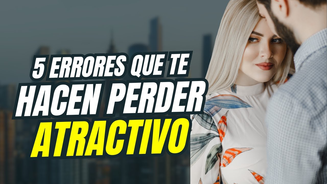 5 errores silenciosos que te hacen perder atractivo sin darte cuenta | Psicología masculina