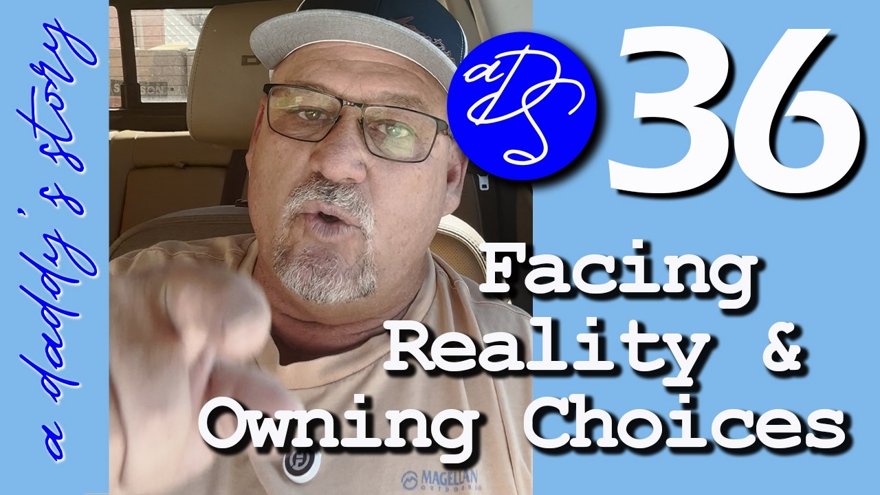 Episode 36 • Facing Reality & Owning Choices