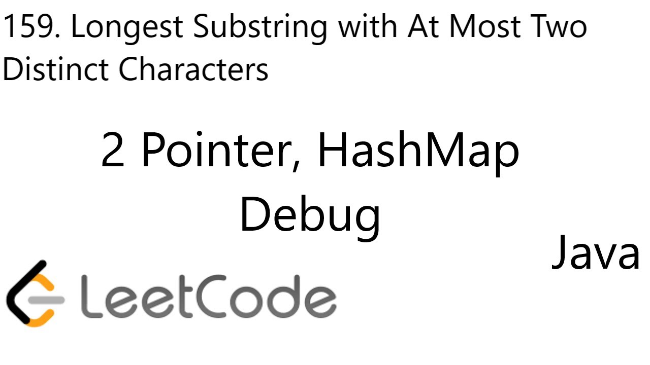 LeetCode 159 | Longest Substring with At Most Two Distinct Characters | 2 Pointers | HashMap | Java