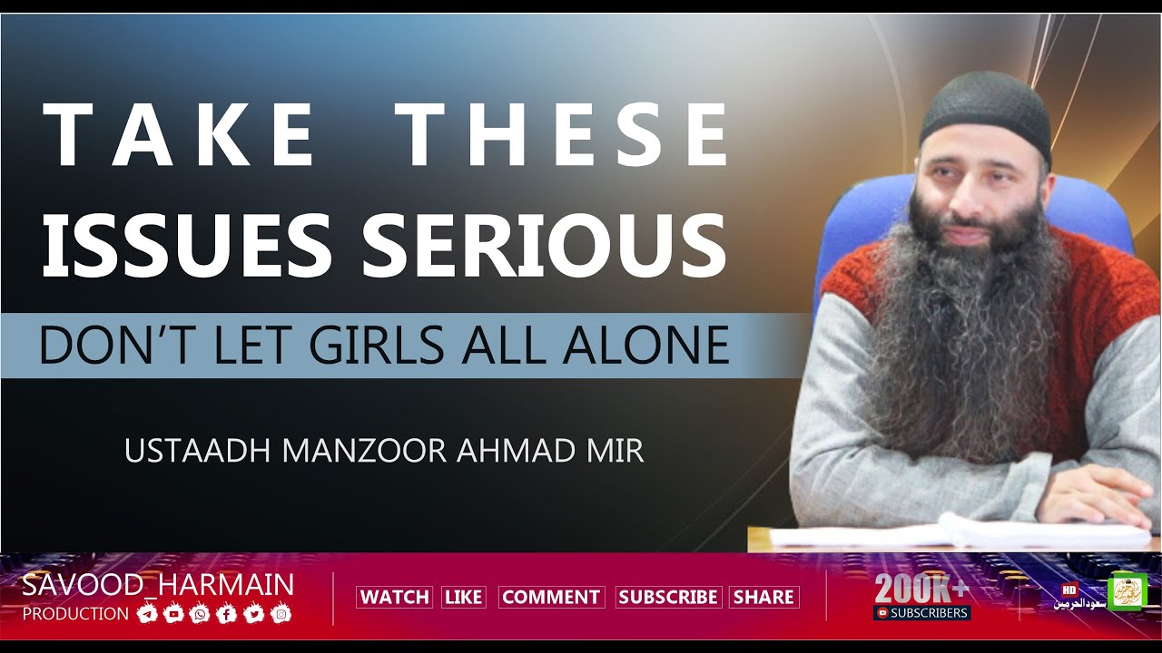 Take these issues serious, Don't Let Girls All Alone, Dr Manzoor sb, Savood Harmain