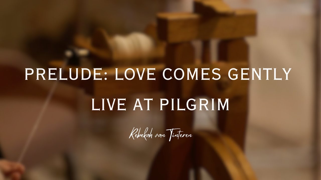 PRELUDE: LOVE COMES GENTLY - LIVE AT PILGRIM | REBEKAH VAN TINTEREN