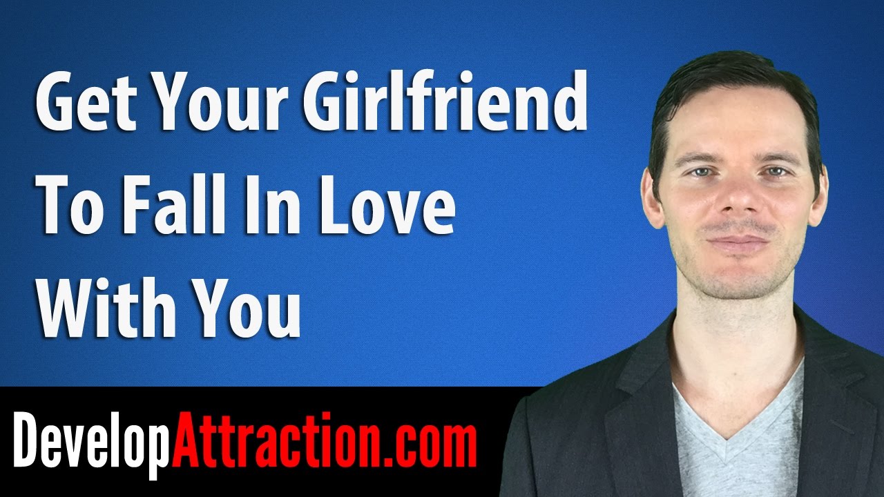 Get Your Girlfriend To Fall In Love With You