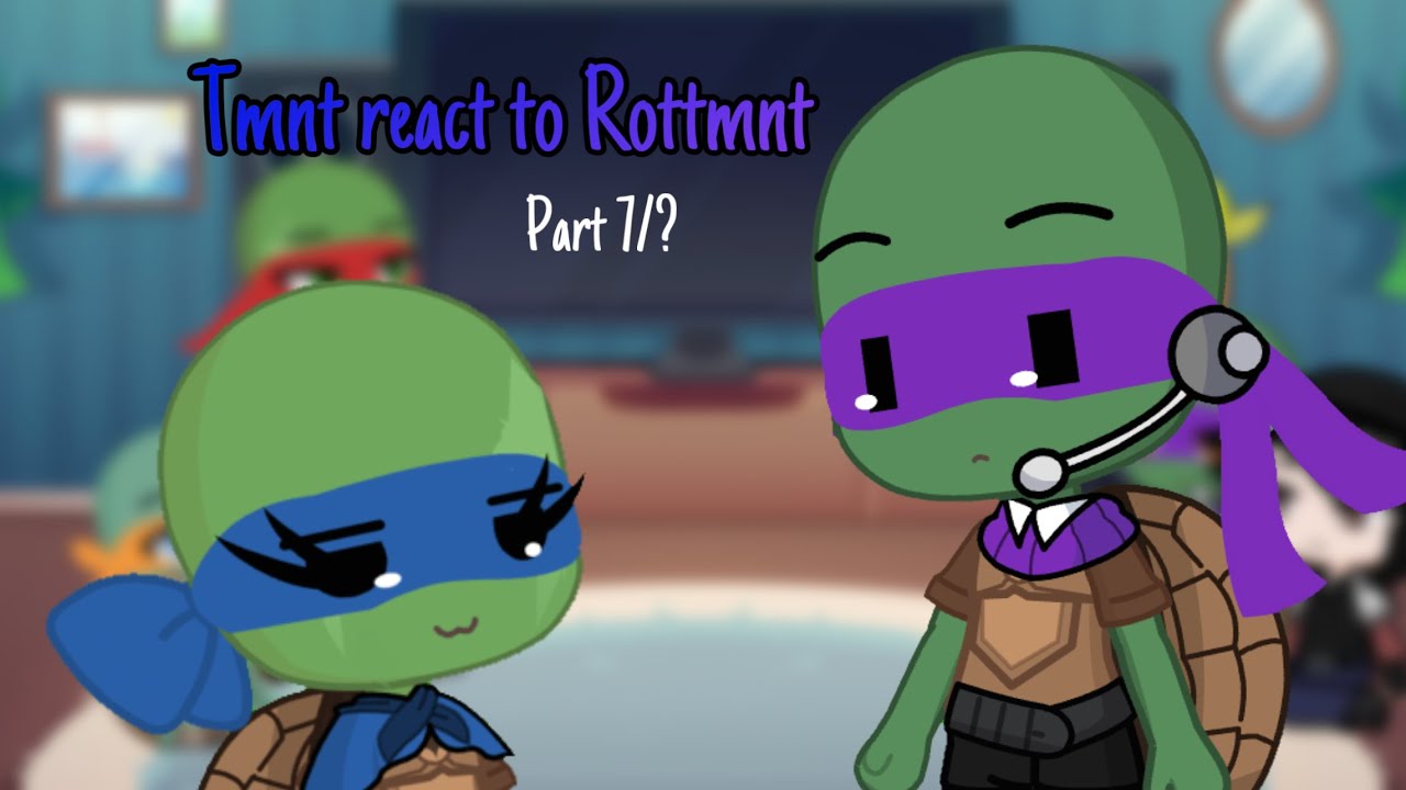 Tmnt react to Rottmnt part 7/?