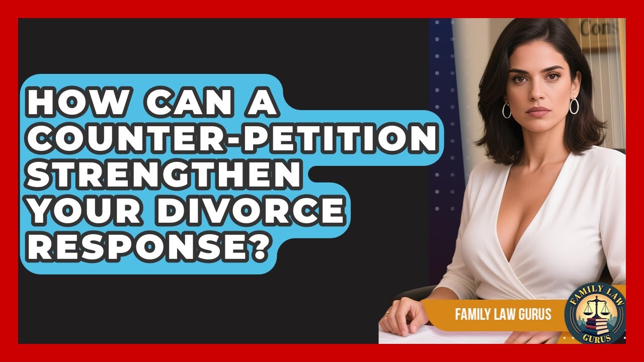 How Can A Counter-petition Strengthen Your Divorce Response? - Family Law Gurus
