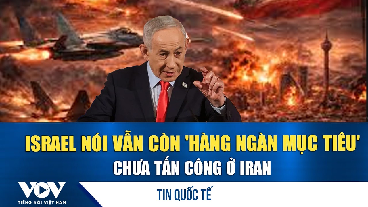 Israel nói vẫn còn 'hàng ngàn mục tiêu' chưa tấn công ở Iran | VOV