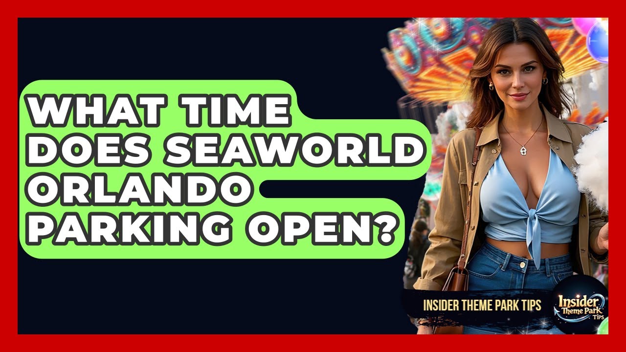 What Time Does SeaWorld Orlando Parking Open? - Insider Theme Park Tips