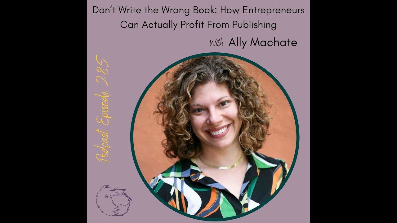 Ep 285 - How Entrepreneurs Can Actually Profit From Publishing with Ally Machate