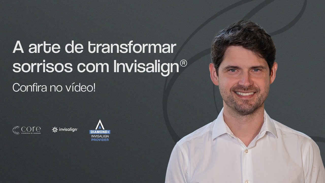 Por que transformamos sorrisos com Invisalign®?  | Core Ortodontia