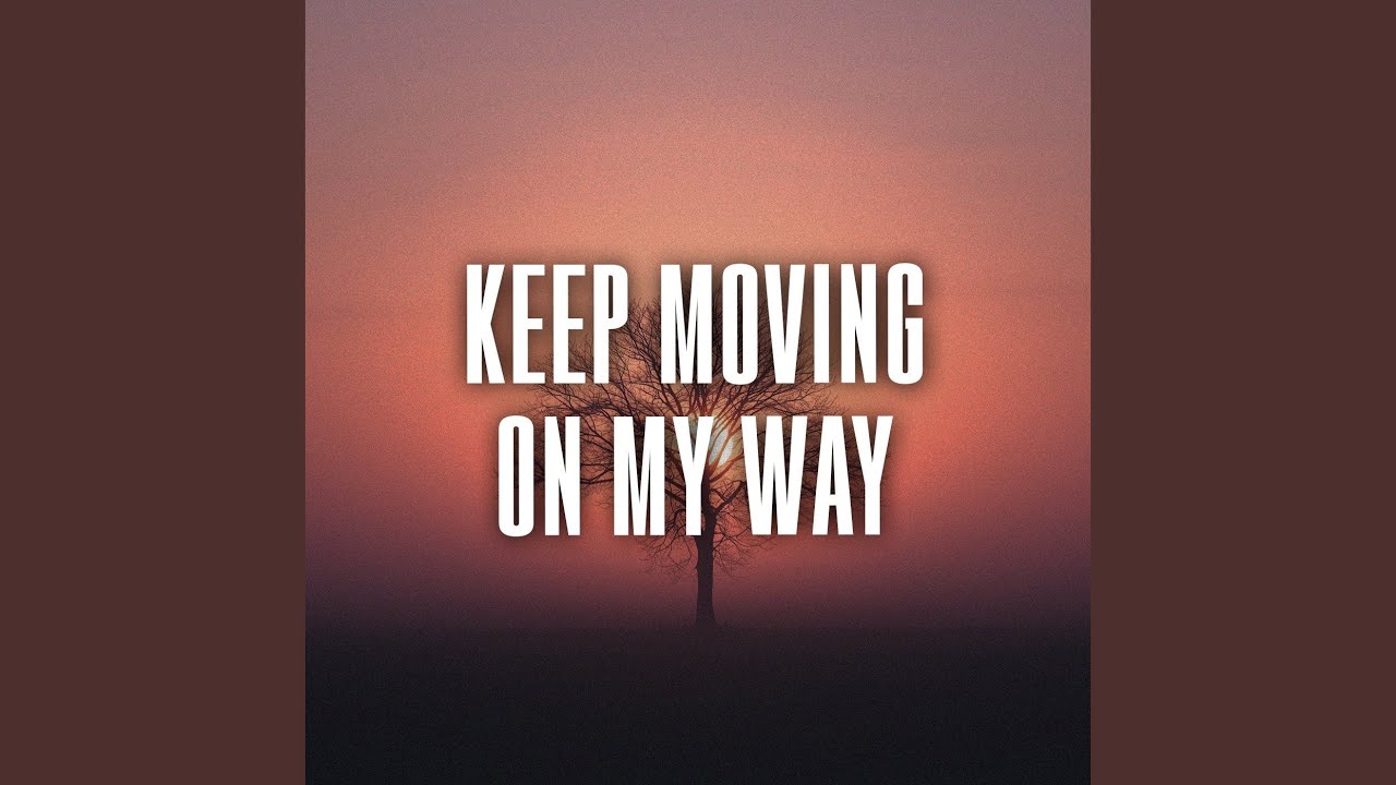 keep moving on my way