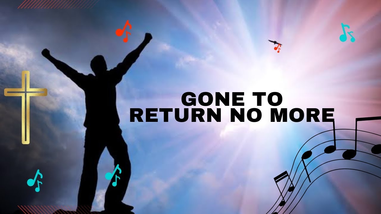 Gone to return no more 