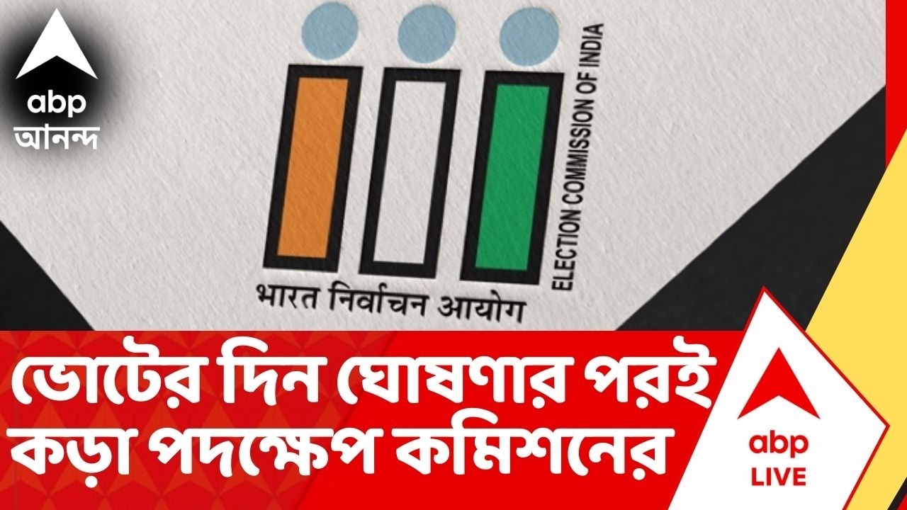 WB Election : নজিরবিহীন ঘটনা ! রাজ্যে বিধানসভা ভোট ঘোষণার কয়েক ঘণ্টার মধ্যে কড়া পদক্ষেপ কমিশনের