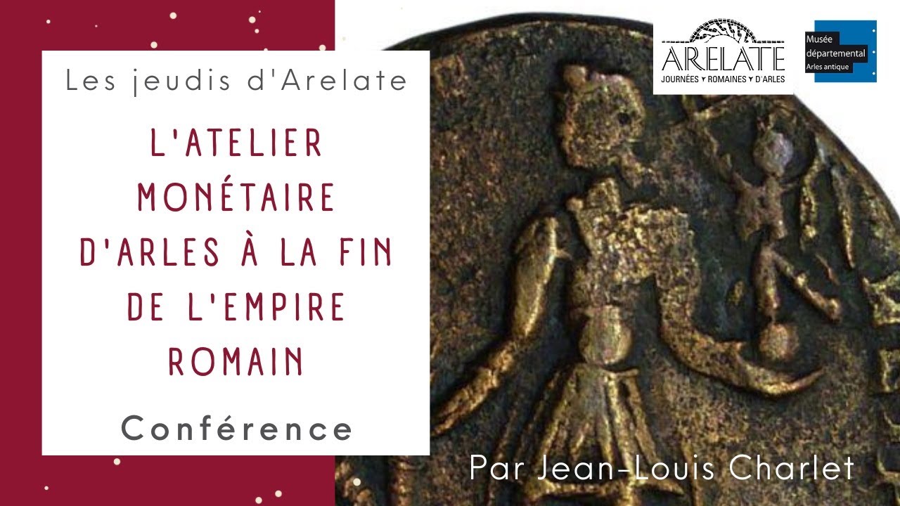 L'ATELIER MONETAIRE d'ARLES à la fin de l'EMPIRE ROMAIN 👨‍🏫Jean-Louis Charlet 📅17.02.23 📙Arelate