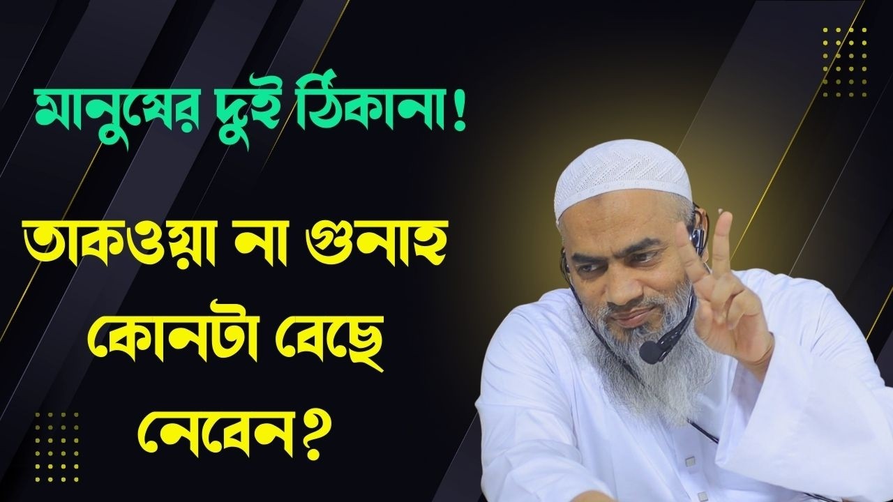 মানুষকে আল্লাহ দিয়েছেন দুই ঠিকানা — জান্নাত না জাহান্নাম?গুনাহ ও তাকওয়ার যোগ্যতা | শায়খ মুশতাকুন্নবি