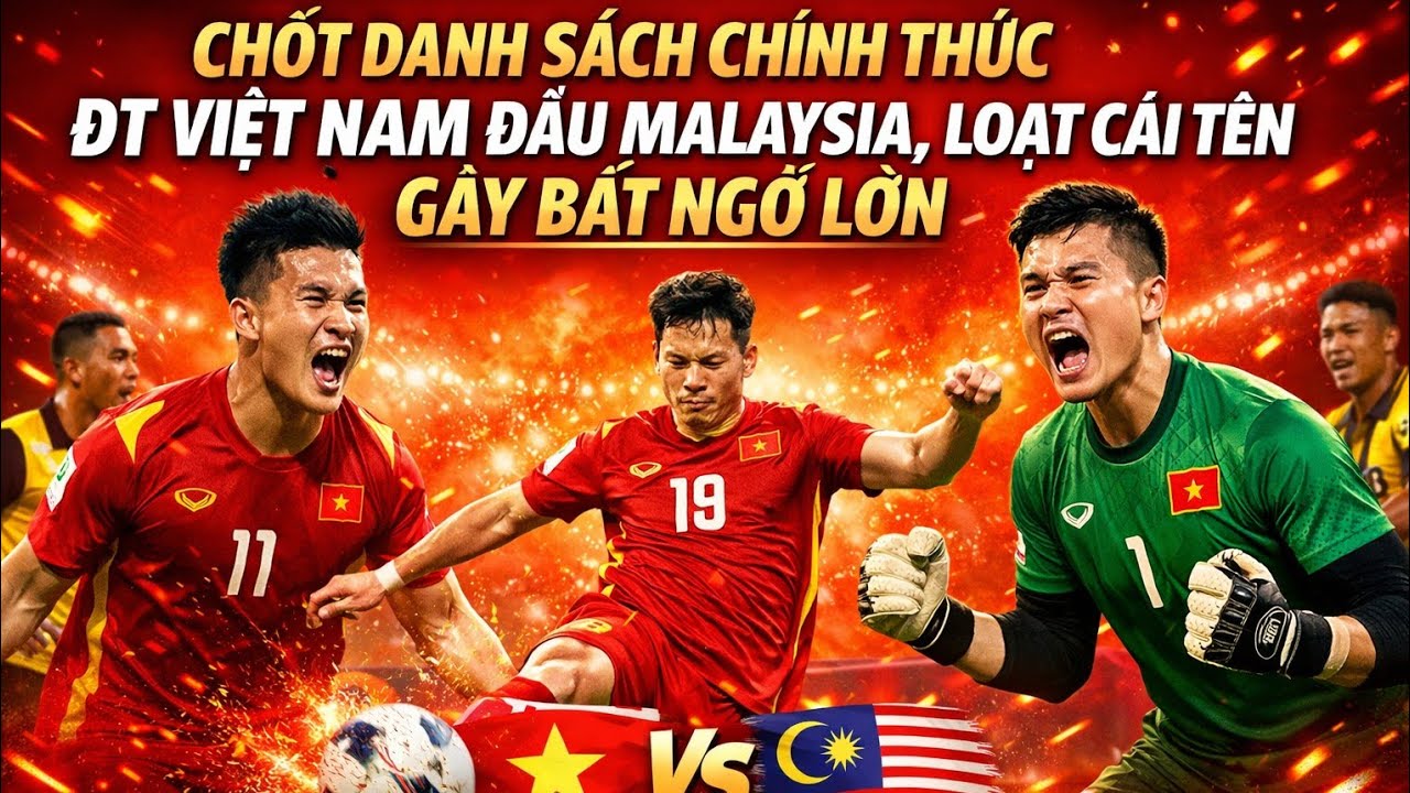 CHỐT DANH SÁCH CHÍNH THỨC ĐT VIỆT NAM ĐẤU MALAYSIA, LOẠT CÁI TÊN GÂY BẤT NGỜ LỚN
