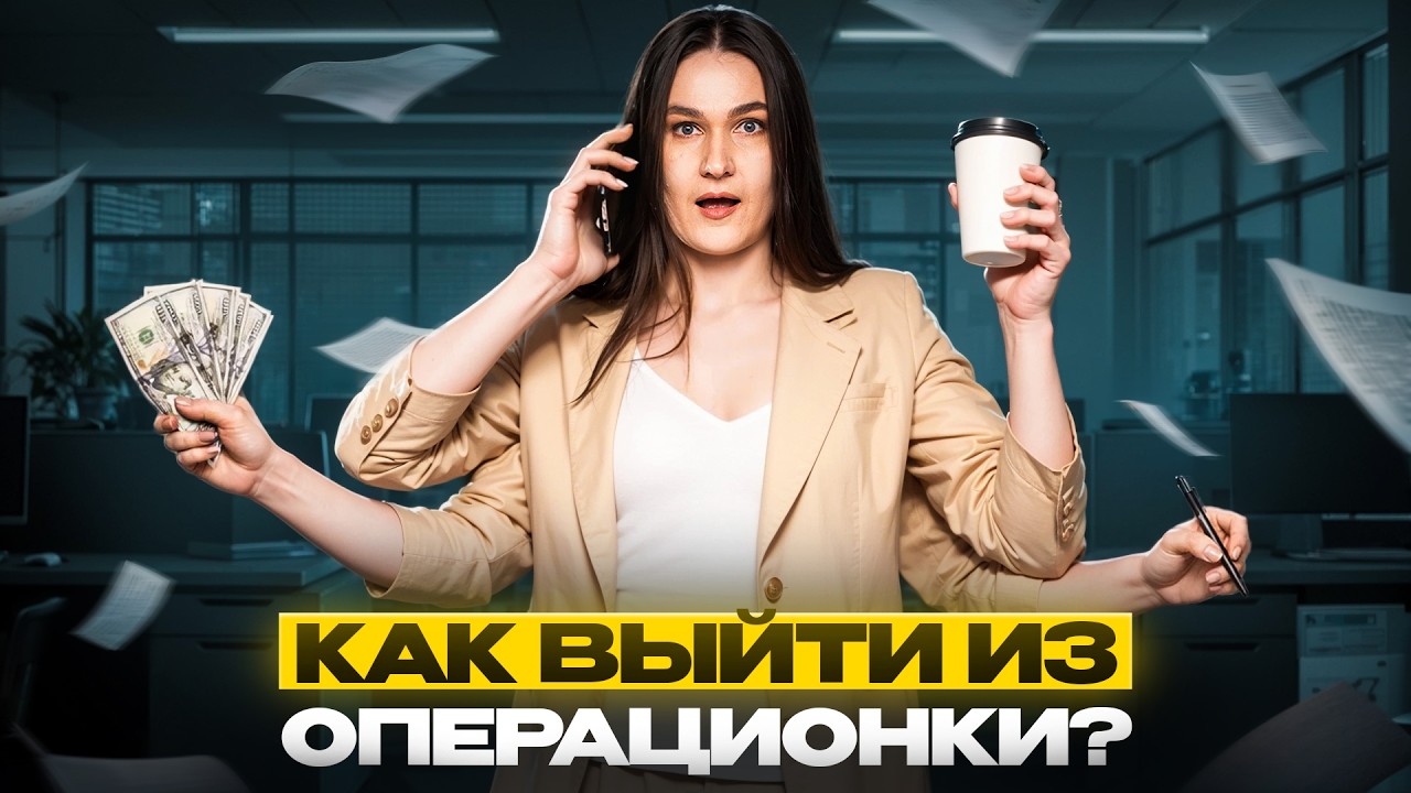 Пока ты в операционке, бизнес не растёт: как предпринимателю освободить время и увеличить доход