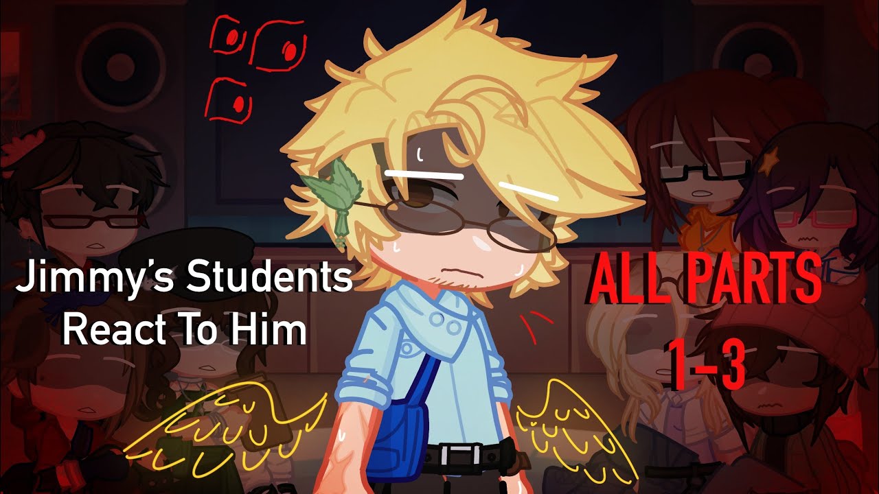 Jimmy’s Students React To Him || Life Series || SHOW AU || COMBINED PARTS 1-3
