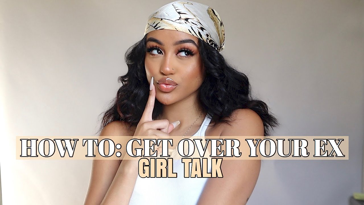 HOW TO: GET OVER YOUR EX, A CRUSH, OR A BREAKUP! #GirlTalk