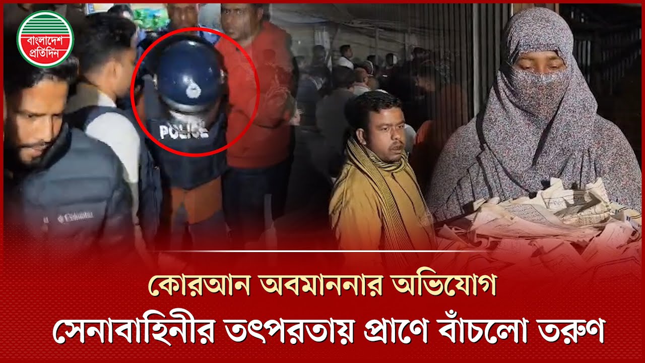 কোরআন অ'ব'মা'ননায় অভিযুক্ত তরুণকে জনরোষ থেকে বাঁচালো সেনাবাহিনী ও পুলিশ