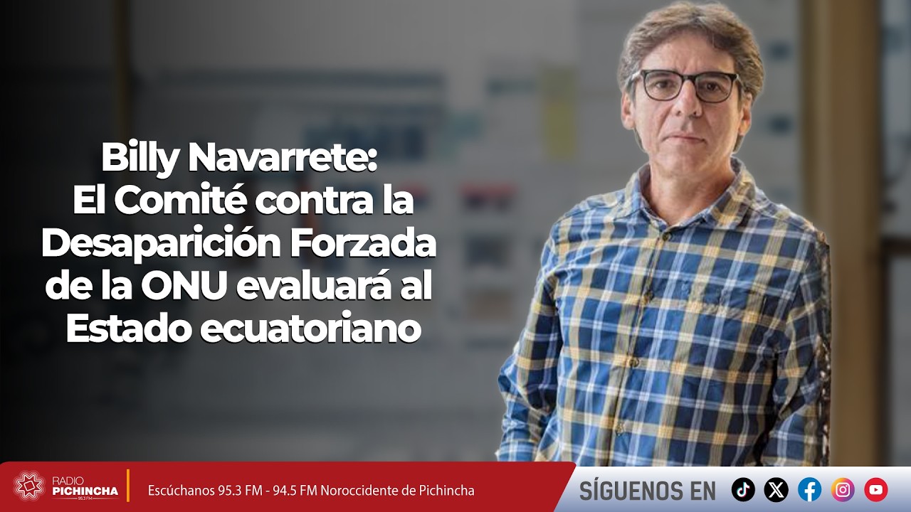 Billy Navarrete l El Comité contra la Desaparición Forzada de la ONU evaluará al Estado ecuatoriano