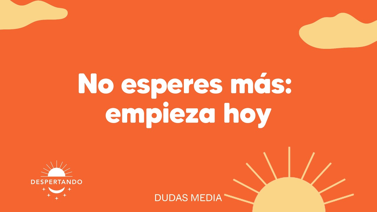No esperes más: empieza hoy | Despertando Podcast