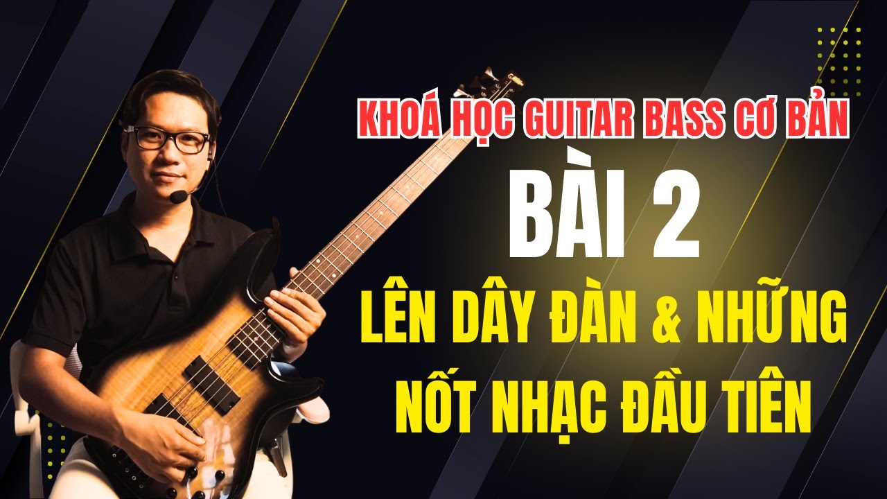 [Khoá học Guitar Bass cơ bản] Bài 2: Lên dây đàn và những nốt nhạc đầu tiên